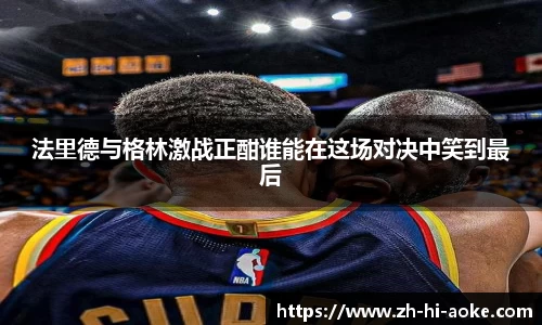 法里德与格林激战正酣谁能在这场对决中笑到最后