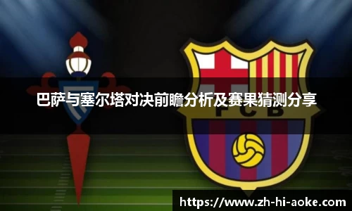 巴萨与塞尔塔对决前瞻分析及赛果猜测分享
