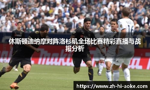 休斯顿迪纳摩对阵洛杉矶全场比赛精彩直播与战报分析