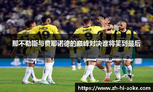 那不勒斯与费耶诺德的巅峰对决谁将笑到最后