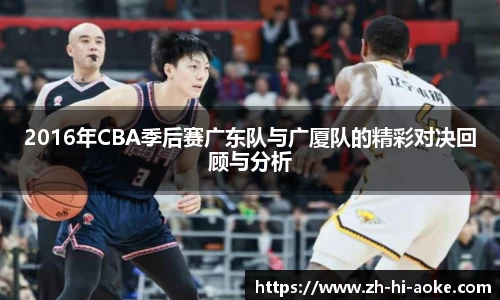 2016年CBA季后赛广东队与广厦队的精彩对决回顾与分析