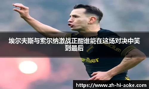 埃尔夫斯与索尔纳激战正酣谁能在这场对决中笑到最后